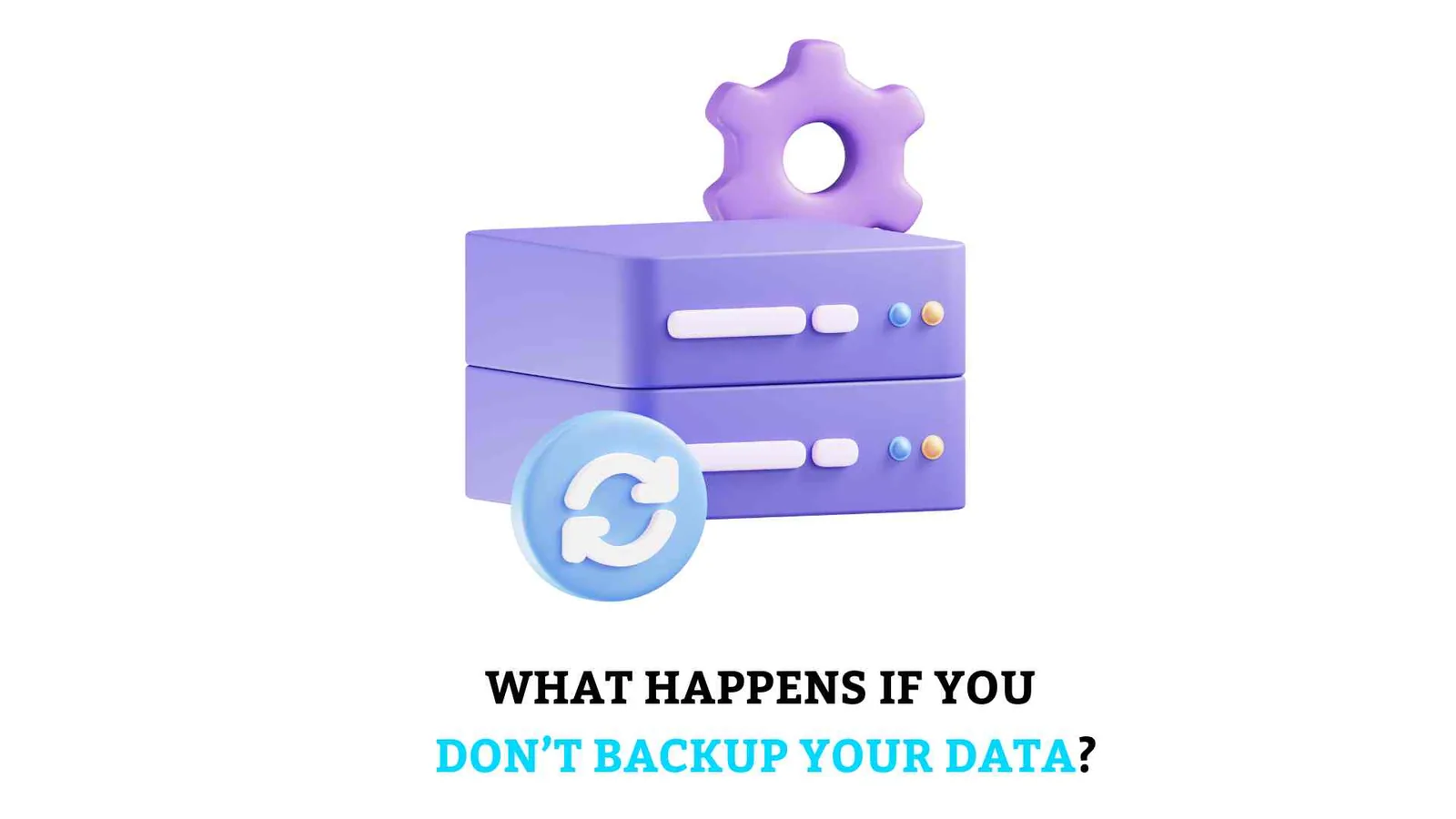 What Happens If You Don't Backup Your Data - Back up and recovery